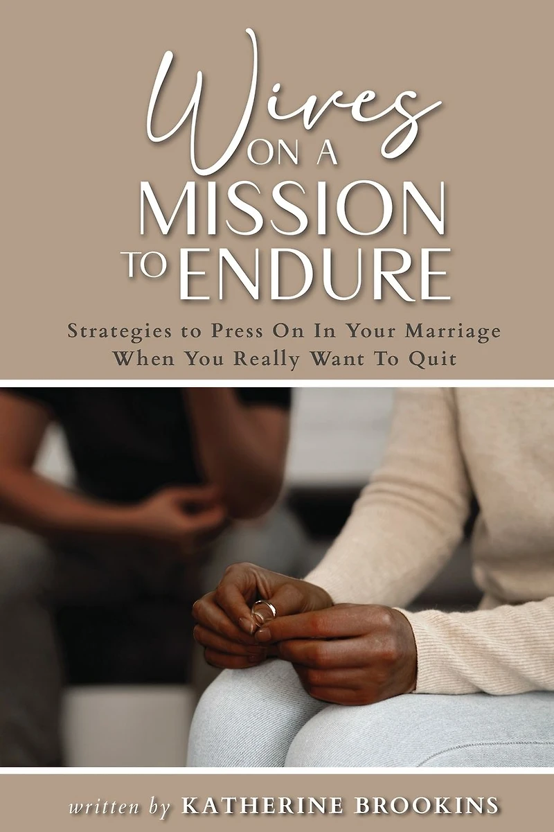 Wives on a Mission to Endure: Strategies To Press on In Your Marriage When You Really Want To Quit