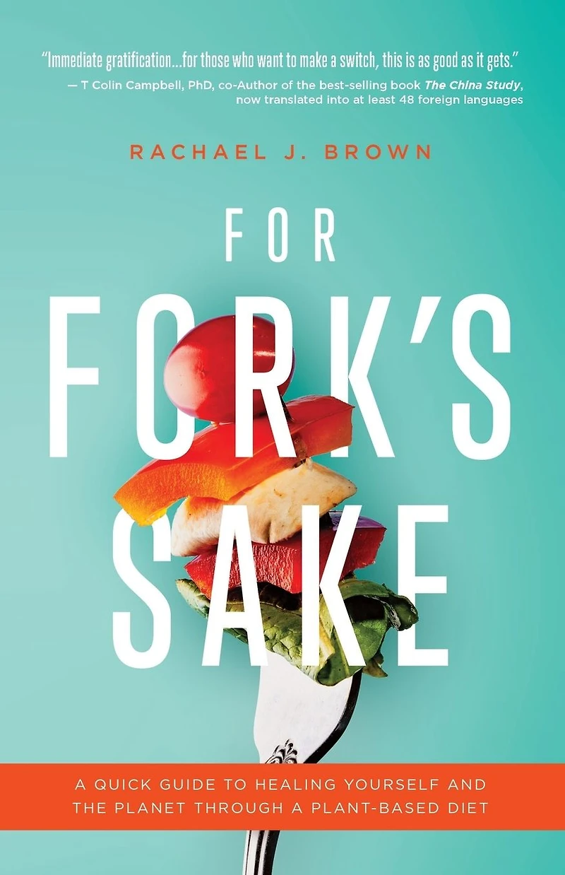 For Fork's Sake: a Quick Guide to Healing Yourself and the Planet Through Plant-Based Diet