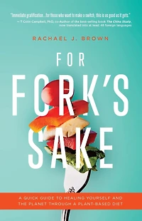 For Fork's Sake: a Quick Guide to Healing Yourself and the Planet Through Plant-Based Diet