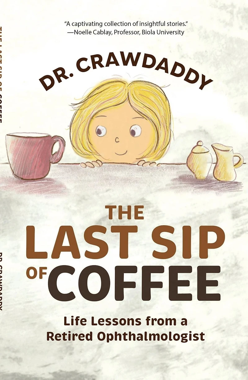 The Last Sip of Coffee: Life Lessons from a Retired Ophthalmologist
