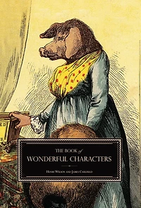 The Book of Wonderful Characters: Memoirs and Anecdotes Remarkable Eccentric Persons All Ages Countries