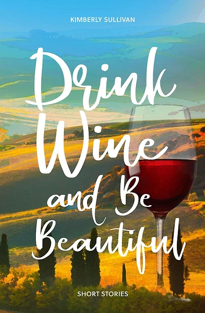 Drink Wine and Be Beautiful: Short Stories