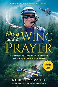 On a Wing and a Prayer: The (Mostly) True Misadventures of an Alaskan Bush Pilot