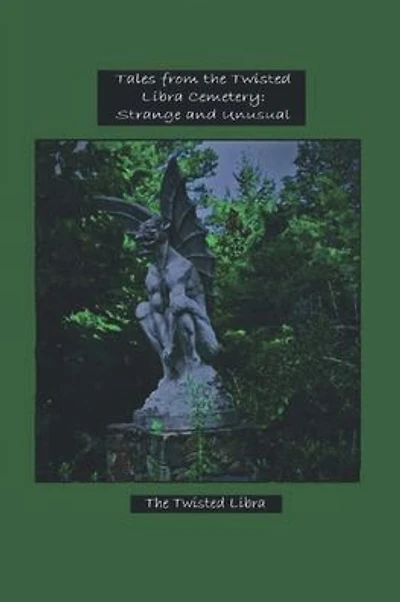 Tales from the Twisted Libra Cemetery: Strange and Unusual