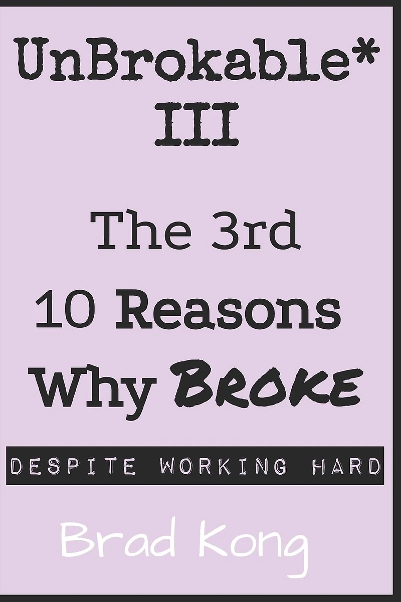 UnBrokable* III: The 3rd 10 Reasons Why Being Broke Despite Working Hard