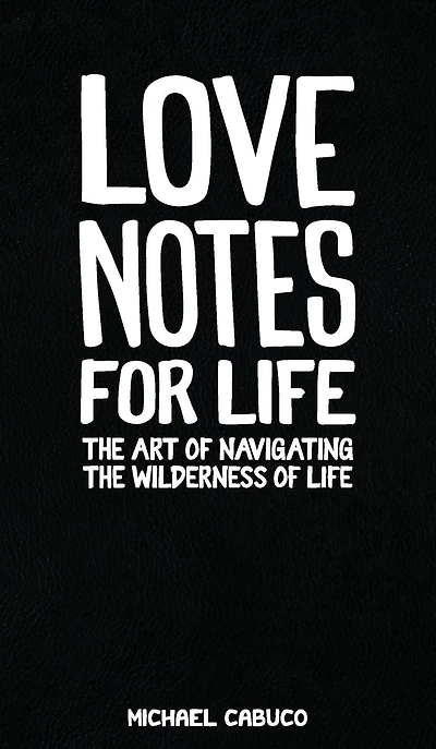 Love Notes for Life: the Art of Navigating Wilderness Life