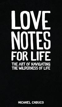 Love Notes for Life: the Art of Navigating Wilderness Life