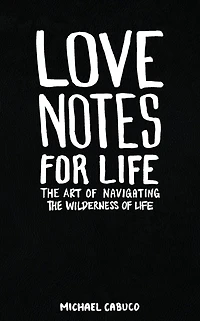 Love Notes for Life: the Art of Navigating Wilderness Life