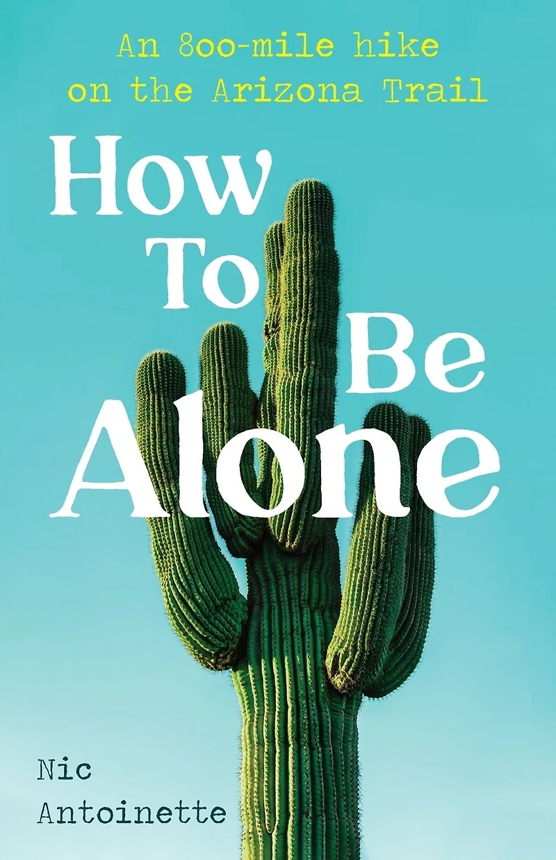 How To Be Alone: an 800-mile hike on the Arizona Trail