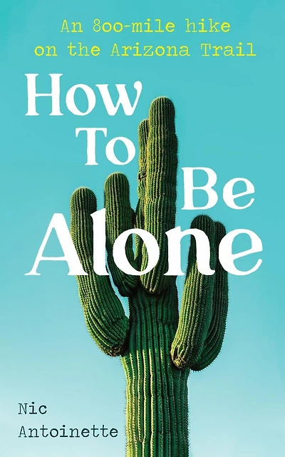 How To Be Alone: an 800-mile hike on the Arizona Trail