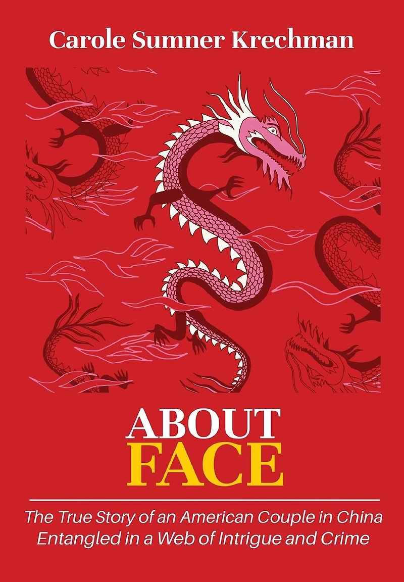 About Face: The True Story of an American Couple China Entangled a Web Intrigue and Crime