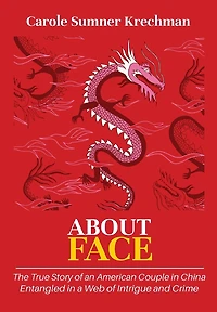 About Face: The True Story of an American Couple China Entangled a Web Intrigue and Crime