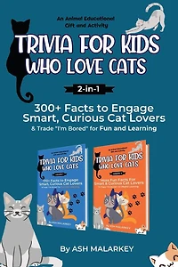 Trivia For Kids Who Love Cats, 2-in-1: 300+ Facts to Engage Smart, Curious Cat Lovers & Trade "I'm Bored" for Fun and Learning An Animal Educational Gift and Activity