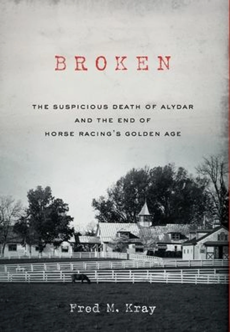 Broken: the Suspicious Death of Alydar and End Horse Racing's Golden Age