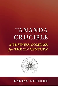the Ananda Crucible: A Business Compass for 21st Century
