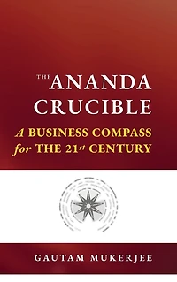 the Ananda Crucible: A Business Compass for 21st Century