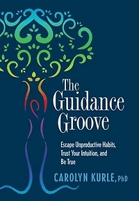 The Guidance Groove: Escape Unproductive Habits, Trust Your Intuition, and Be True