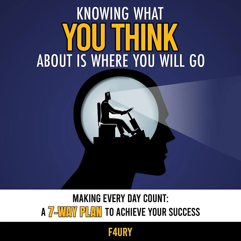 Knowing What You Think About Is Where Will Go: Making Every Day Count: A 7-Way Plan to Achieve Your Success (Abridged)