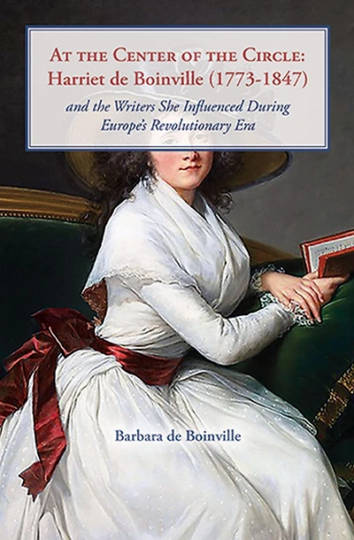 At the Center of the Circle: Harriet de Boinville (1773-1847): and the Writers She Influenced During Europe's Revolutionary Era
