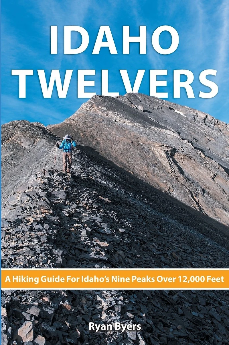 Idaho Twelvers: A Hiking Guide For Idaho's Nine Peaks Over 12,000 Feet