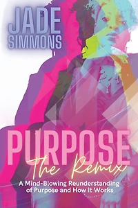 Purpose The Remix: A Mind-Blowing Reunderstanding of Purpose and How It Works