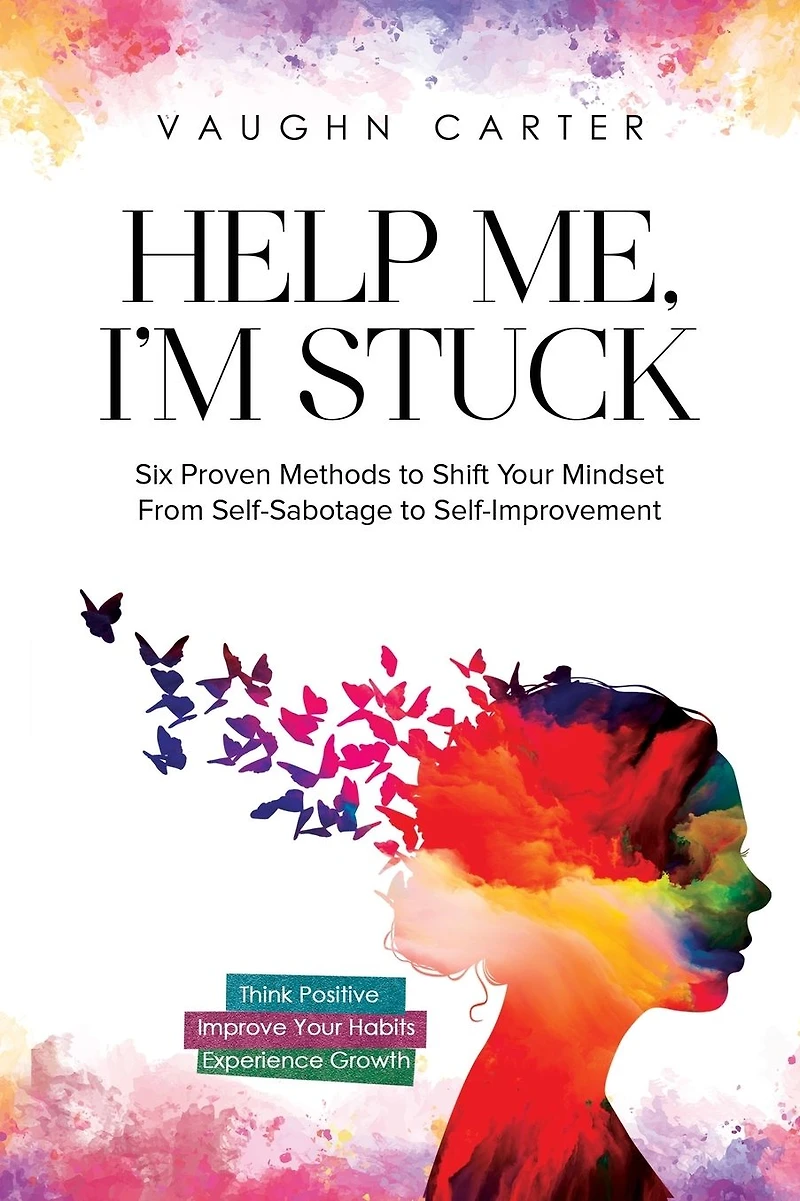 Help Me, I'm Stuck: Six Proven Methods to Shift Your Mindset From Self-Sabotage Self-Improvement (The Me Series)