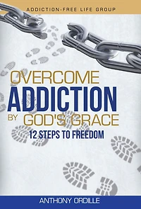 Overcome Addiction by God's Grace: 12-Steps to Freedom
