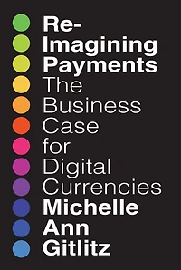 Reimagining Payments: The Business Case for Digital Currencies