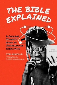 The Bible Explained: A College Student's Guide to Understanding Their Faith