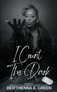 I Count the Dark: A Memoir of Perseverance, Trauma, Survival and Determination