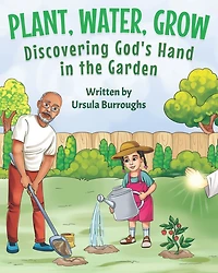 Plant, Water, Grow: Discovering God's Hand the Garden