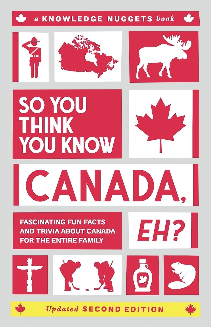 So You Think Know CANADA, Eh?: Fascinating Fun Facts and Trivia about Canada for the Entire Family