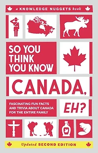 So You Think Know CANADA, Eh?: Fascinating Fun Facts and Trivia about Canada for the Entire Family