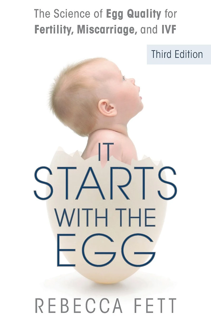 It Starts With The Egg: Science of Egg Quality for Fertility, Miscarriage, and IVF (Third Edition)