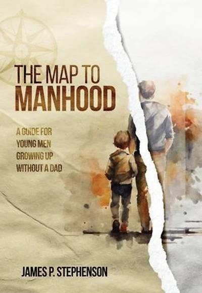 The Map to Manhood: a Guide for Young Men Growing Up Without Dad