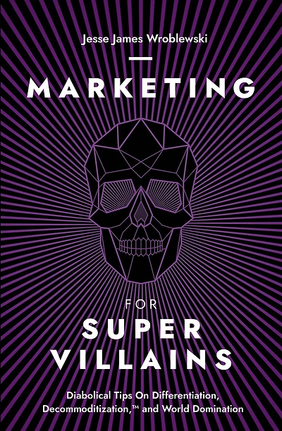 Marketing For SuperVillains: Diabolical Tips on Differentiation, Decommoditization and World Domination