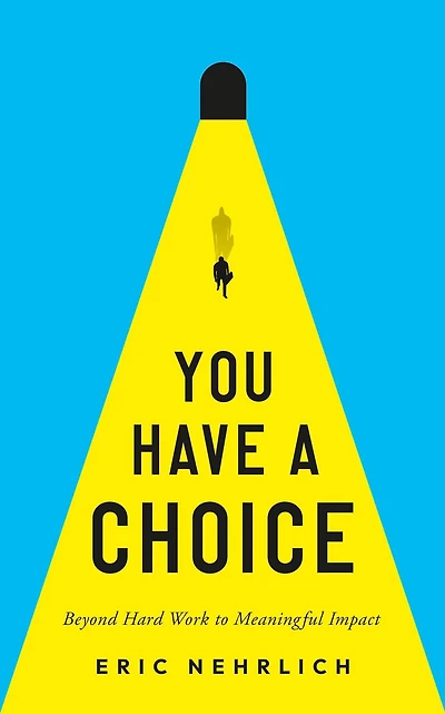 You Have a Choice: Beyond Hard Work to Meaningful Impact