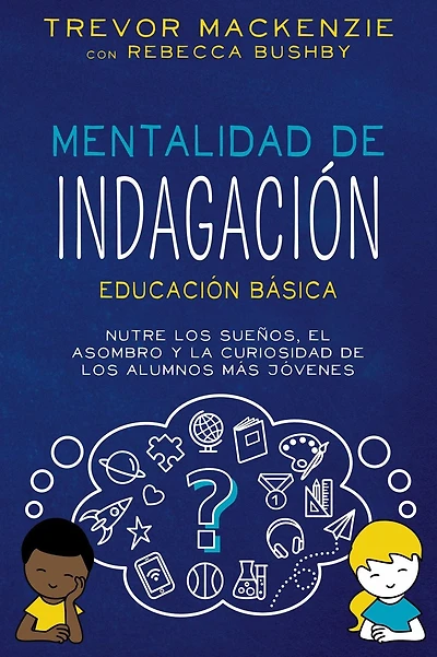 Mentalidad de Indagación: NUTRE LOS SUENOS, EL ASOMBRO Y LA CURIOSIDAD DE LOS ALUMNOS MÁS JÓVENES