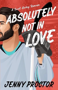 Absolutely Not Love: A Sweet Hockey Romcom