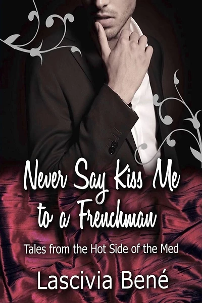 Never Say Kiss Me to a Frenchman: Tales From the Hot Side of the Med