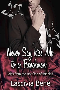 Never Say Kiss Me to a Frenchman: Tales From the Hot Side of the Med