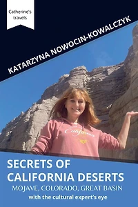 Secrets of California Deserts; Mojave, Colorado, Great Basin with the cultural expert's eye (Catherine's travels)