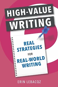 High-Value Writing: Real Strategies for Real-World Writing