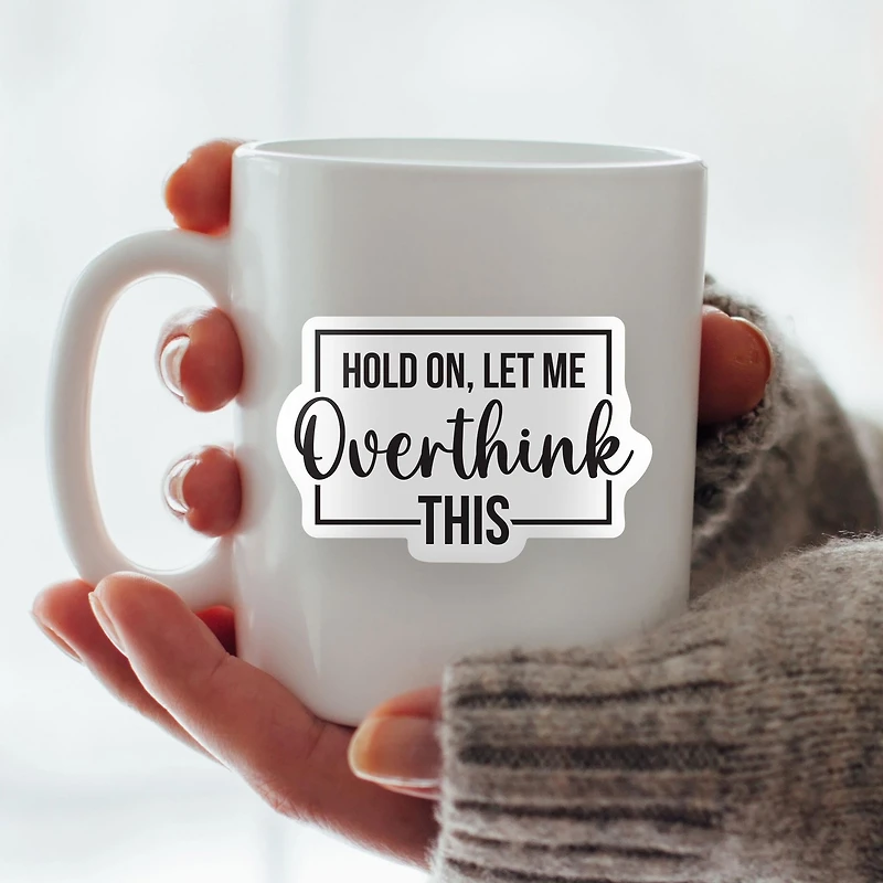 Hold On Let Me Overthink This Vinyl Sticker