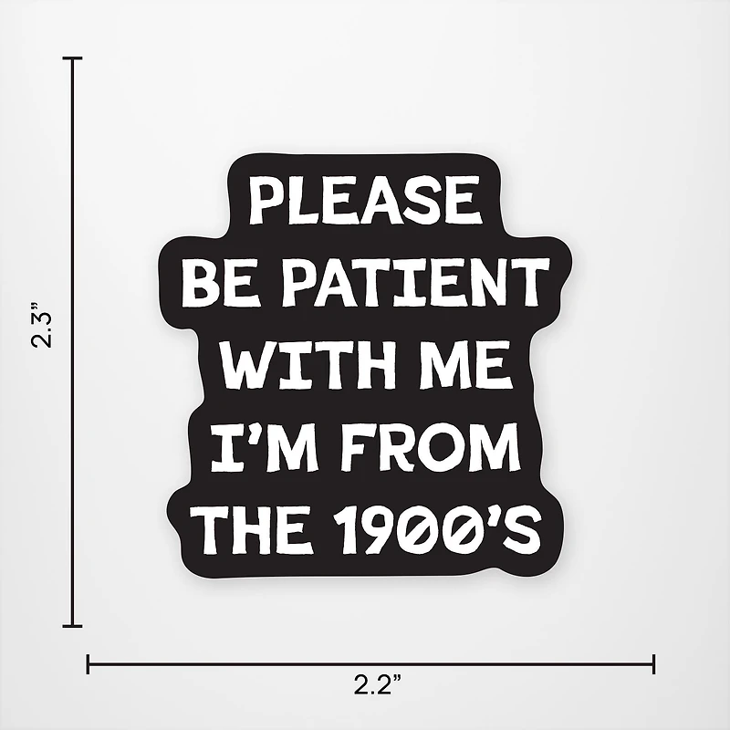 Please Be Patient With Me I'm From The 1900s Vinyl Sticker