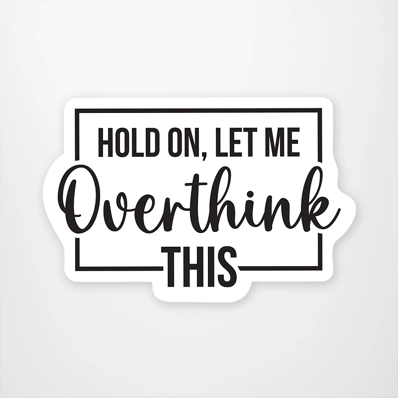 Hold On Let Me Overthink This Vinyl Sticker