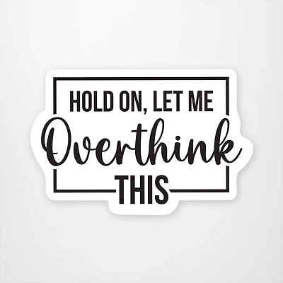 Hold On Let Me Overthink This Vinyl Sticker