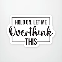 Hold On Let Me Overthink This Vinyl Sticker