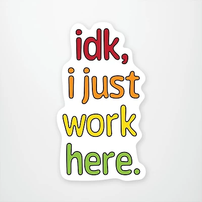 IDK, I Just Work Here Vinyl Sticker