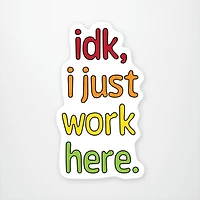 IDK, I Just Work Here Vinyl Sticker